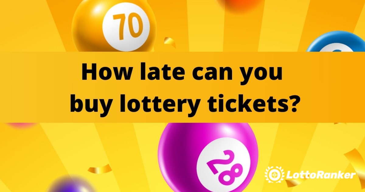 Bạn có thể mua vé số muộn đến mức nào?